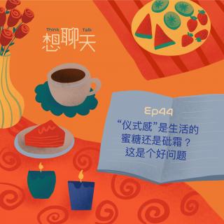 44. “仪式感”是生活的蜜糖还是砒霜？这是个好问题！