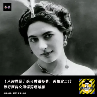 疯马秀祖师爷，美艳富二代，传奇双料女间谍玛塔哈丽丨人间罪恶