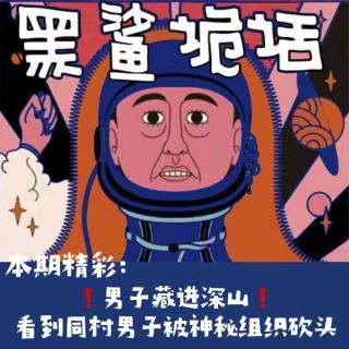 独家内容【网友的诡异经历】第125期 男子藏进深山看到同村男子被神秘组织砍头