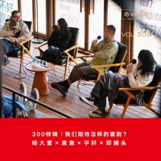 300 特辑|我们期待怎样的喜剧？—杨大壹×袁袁×宇轩×郑捕头