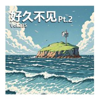 Vol235 好久不见Pt2