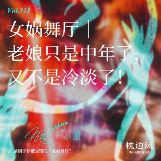 vol.312 女娲舞厅｜老娘只是中年了，又不是冷淡了！
