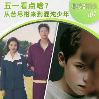 107：五一看点啥？从苦尽柑来到混沌少年