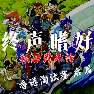 Vol.206 高达武林《机动武斗传G》第八闘：香港淘汰赛后篇