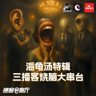 【诡诞三重奏圣眼&玄门&琪鑫邪力】初夏海龟汤荔枝播客会客厅特辑