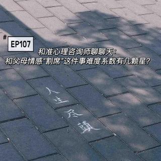 EP107和准心理咨询师聊聊天：和父母情感“割席”这件事难度系数有几颗星？