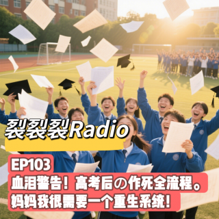EP103 血泪警告！高考后の作死全流程。妈妈我很需要一个重生系统！