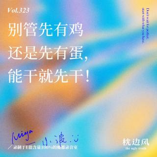 vol.323 别管先有鸡还是先有蛋，能干就先干！