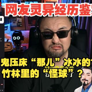 网友灵异经历来鉴定：鬼压床“那儿”冰冰的？竹林里的“怪球”？……江老师怎么看？【