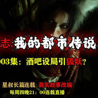 怪奇志.我的都市传说……第003集：酒吧设局引狐妖【长篇连载 真实事件改编】