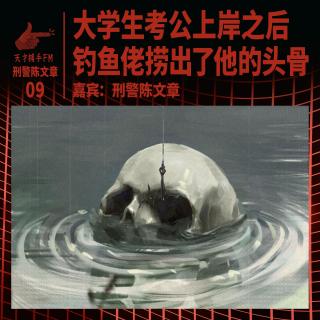 河堤人头案：大学生考公上岸之后，钓鱼佬捞出了他的头骨 | 刑警陈文章09