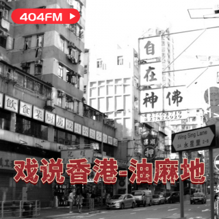 404FM失踪调频 X 荔枝播客会客厅：戏说香港：油麻地 VOL049