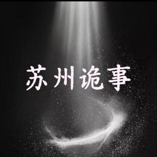 vol.112 怪谈在线 | 苏州诡事（精品版）