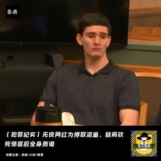 无良网红为博取流量，做局砍杀邻居后全身而退丨犯罪纪实