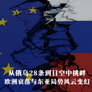 四维超话：从俄乌28条到日空中挑衅，欧洲衰落与东亚局势风云变幻