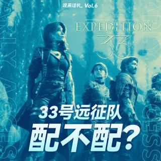 《33号远征队》配吗？| 说来话长 Vol.6