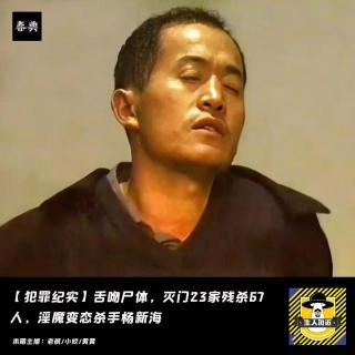舌吻尸体，灭门23家残杀67人，淫魔变态杀手杨新海｜犯罪纪实
