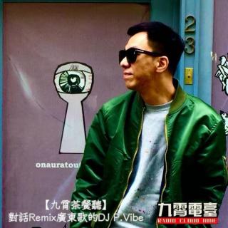 【茶餐听】对话Remix广东歌的DJ P.Vibe (下)