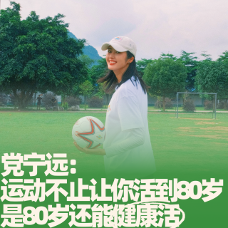 48.党宁远：运动不止让你活到80岁，是80岁还能健康活