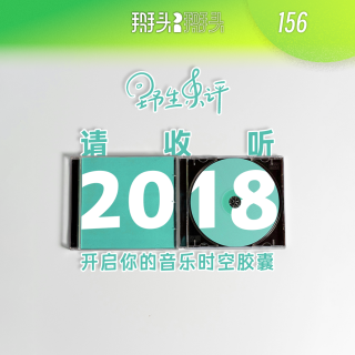 156：【野生乐评】请收听2018 开启你的音乐时空胶囊
