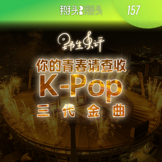 157：【野生乐评】你的青春请查收，kpop的三代金曲！