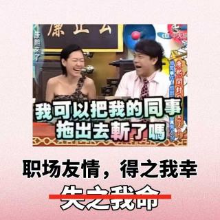 ep91-职场友情，得之我幸，失之我命