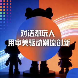 Vol.80 对话潮玩人：用审美驱动潮流创新