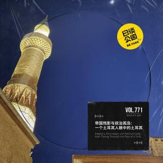 vol.771 帝国残影与政治孤岛：一个土耳其人眼中的土耳其