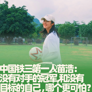 53.中国铁三第一人苗浩：没有对手的冠军，和没有目标的自己，哪个更可怕？