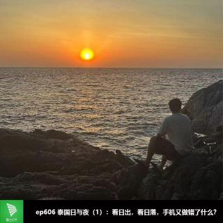 ep606 泰国日与夜（1）：看日出，看日落，手机又做错了什么？