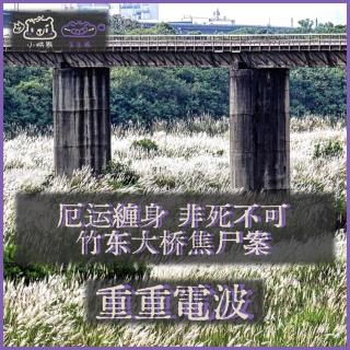 E65.厄运缠身 非死不可：竹东大桥焦尸案