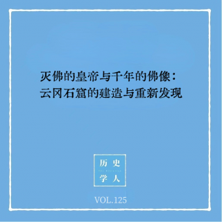 Vol.125 灭佛的皇帝与千年的佛像：云冈石窟的建造与重新发现