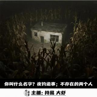 【玄門鬼話】你叫什么名字？夜钓诡事；不存在的两个人-128