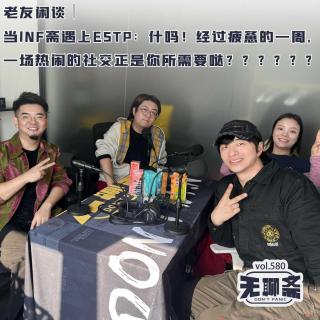 vol.580 当INFJ遇上ESTP：什吗！经过疲惫的一周，一场热闹的社交正是你所需要的？？？｜老友闲谈