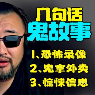 几句话鬼故事003】1、恐怖录像；2、鬼拿外卖；3、惊悚信息
