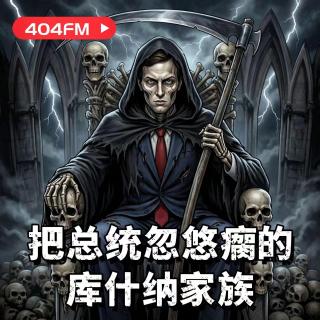 失踪调频X荔枝播客会客厅：家族系列：库什纳家族 VOL144
