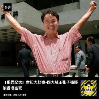 世纪大劫案-四大贼王张子强绑架香港富豪丨犯罪纪实