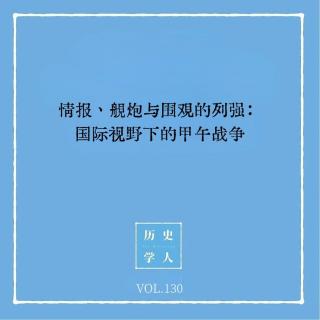 Vol.130 情报、舰炮与围观的列强：国际视野下的甲午战争