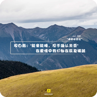 【vol.352】"能亲能睡，但不确认关系"在爱情中我们都在反复横跳|情感收录社