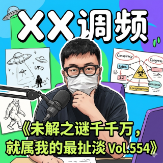 未解之谜千千万，就属我的最扯淡Vol.554 XXFM