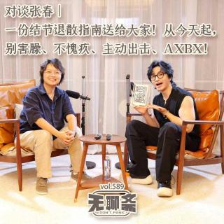 vol.589 一份结节退散指南送给大家！从今天起，别害臊、不愧疚、主动出击、AXBX！｜对谈张春