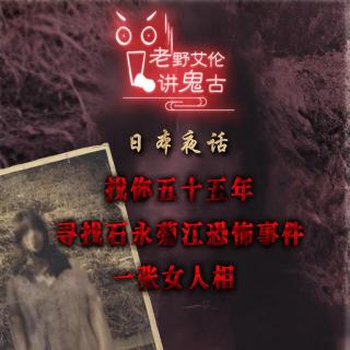 粤语 日本夜话之寻找石永菊江恐怖事件 找你五十五年  一张女人相