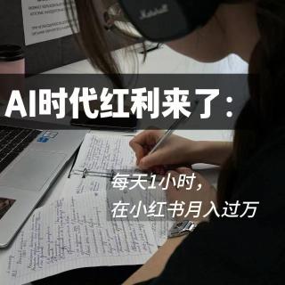 AI时代红利来了！每天1小时，在小红书月入过万