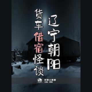 83.辽宁朝阳货车借宿怪谈