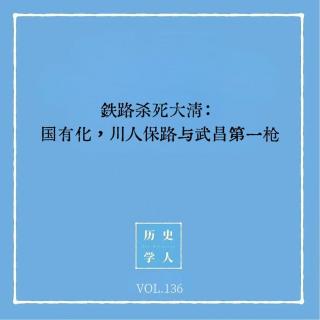 136 铁路杀死大清：国有化，川人保路与武昌第一枪｜铁路与革命