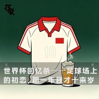 世界杯回忆杀——足球场上的初恋，那一年我才十来岁｜花饺接客