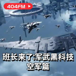 404FM播客会客厅：盘点军武黑科技 海军篇-班长来了 VOL163