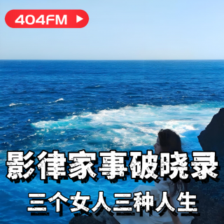 404FM播客会客厅：三个女人三种人生-影律家事破晓录 VOL162