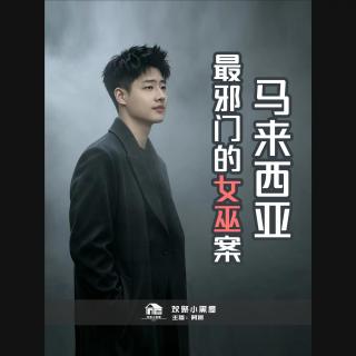 95.阿振讲奇闻x播客会客厅 马来西亚最邪门的女巫案