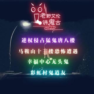 粤语鬼故 逆权侵占猛鬼唐八楼 马鞍山十三楼恐怖遭遇 幸福中心无头鬼 彩虹村鬼道友